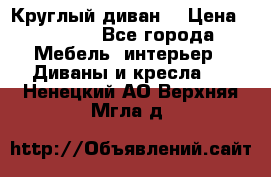 Круглый диван  › Цена ­ 1 000 - Все города Мебель, интерьер » Диваны и кресла   . Ненецкий АО,Верхняя Мгла д.